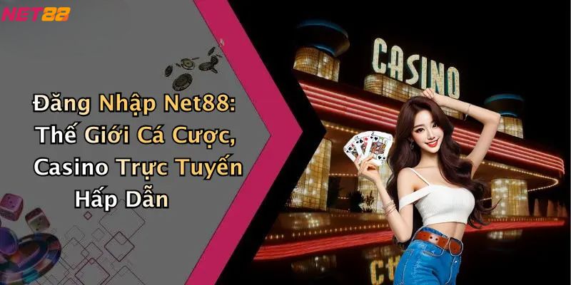 Đăng Nhập Net88: Thế Giới Cá Cược, Casino Trực Tuyến Hấp Dẫn 1 Đăng nhập Net88