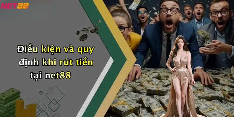 Rút Tiền Net88: Quy Trình Nhanh Chóng, An Toàn Và Lưu Ý 3 Điều kiện và quy định khi rút tiền net88
