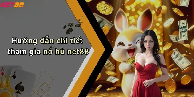Nổ Hũ Net88: Trải Nghiệm Săn Thưởng Đỉnh Cao 3 Hướng dẫn chi tiết tham gia nổ hũ net88
