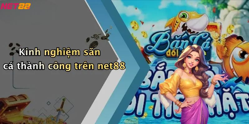 Bắn Cá Net88: Sân Chơi Săn Thưởng Đậm Chất Giải Trí Trực Tuyến 3 Kinh nghiệm săn cá thành công trên net88