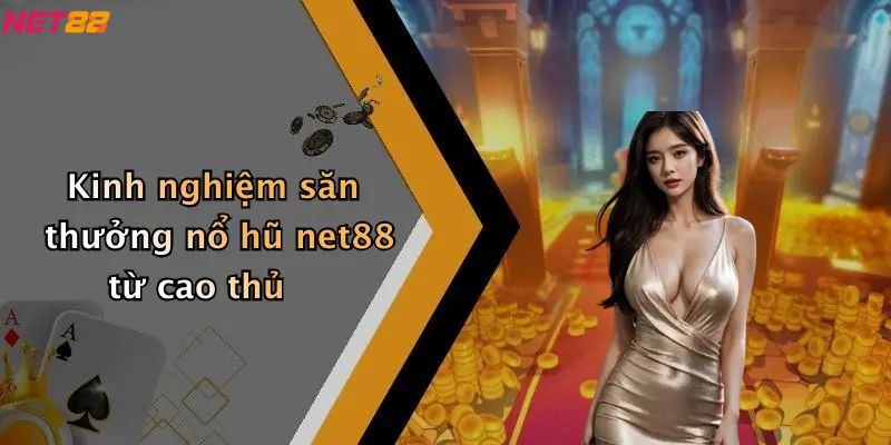 Nổ Hũ Net88: Trải Nghiệm Săn Thưởng Đỉnh Cao 4 Kinh nghiệm săn thưởng nổ hũ net88 từ cao thủ