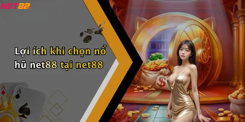 Nổ Hũ Net88: Trải Nghiệm Săn Thưởng Đỉnh Cao 2 Lợi ích khi chọn nổ hũ net88 tại nhà cái