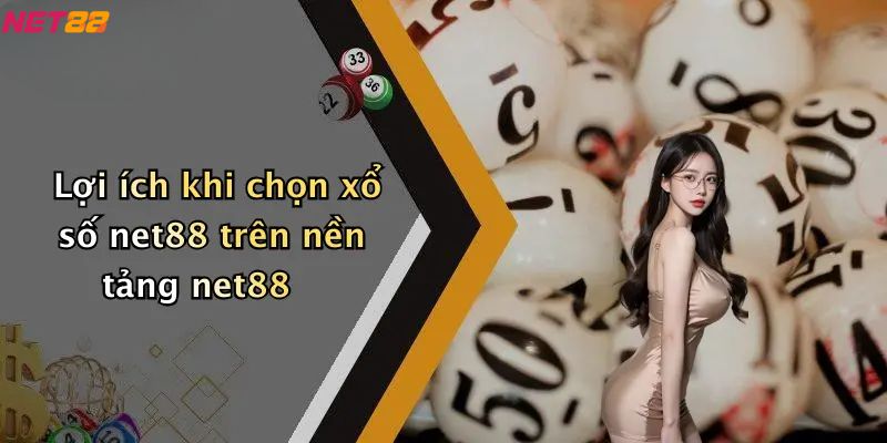 Lợi ích khi chọn xổ số net88 trên nền tảng net88