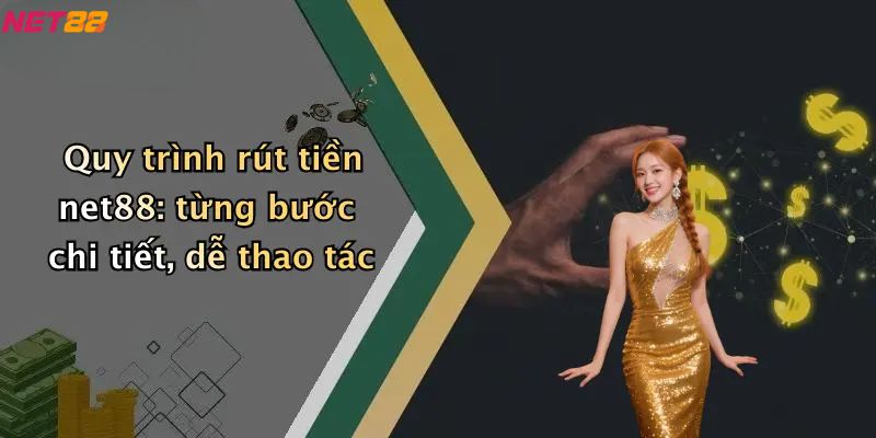 Rút Tiền Net88: Quy Trình Nhanh Chóng, An Toàn Và Lưu Ý 2 Quy trình rút tiền net88: từng bước chi tiết, dễ thao tác