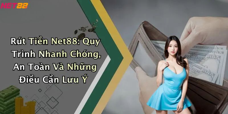 Rút Tiền Net88: Quy Trình Nhanh Chóng, An Toàn Và Lưu Ý 1 Rút tiền Net88