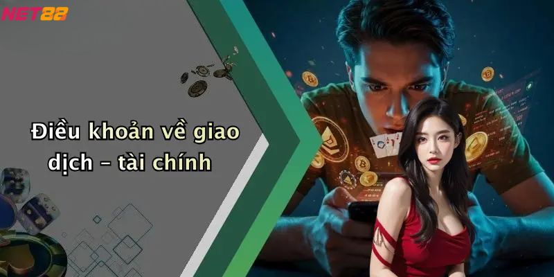Điều Khoản Và Điều Kiện: Hiểu Rõ Khi Tham Gia NET88 2 Điều khoản về giao dịch – tài chính