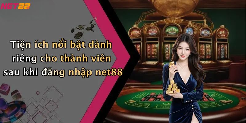 Đăng Nhập Net88: Thế Giới Cá Cược, Casino Trực Tuyến Hấp Dẫn 4 Tiện ích nổi bật dành riêng cho thành viên sau khi đăng nhập net88