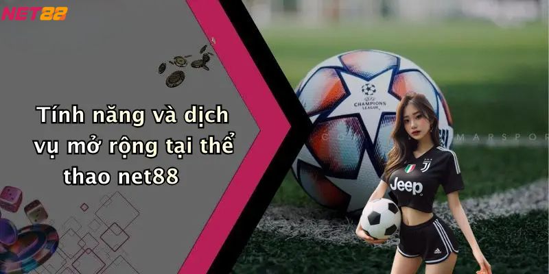 Thể Thao Net88: Hệ Sinh Thái Cá Cược Trực Tuyến Hiện Đại 3 Tính năng và dịch vụ mở rộng tại thể thao net88
