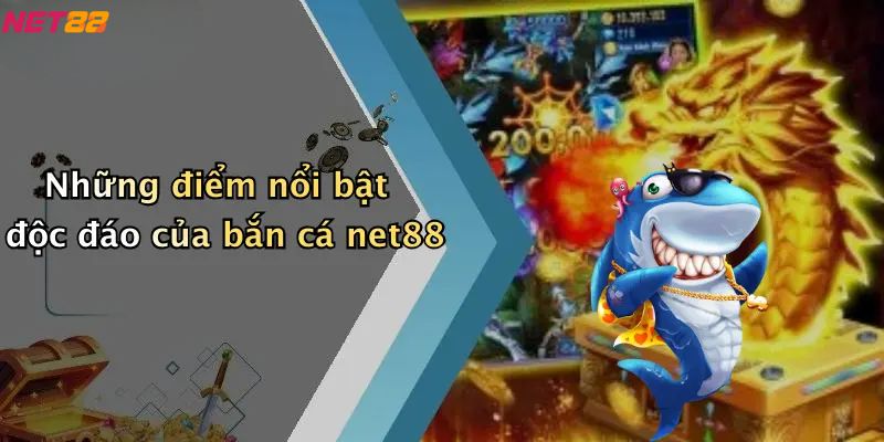 Bắn Cá Net88: Sân Chơi Săn Thưởng Đậm Chất Giải Trí Trực Tuyến 2 Những điểm nổi bật độc đáo của bắn cá net88
